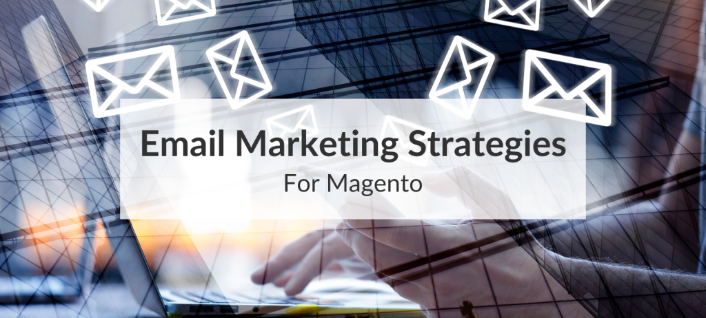 the best email marketing strategies for magento in 2024