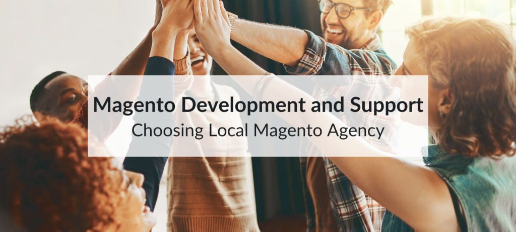 Magento Development and Magento Support: Importance of Choosing Local Magento Agency 5 business support choosing local magento agency