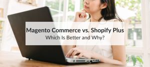 choosing between magento 2 vs shopify plus