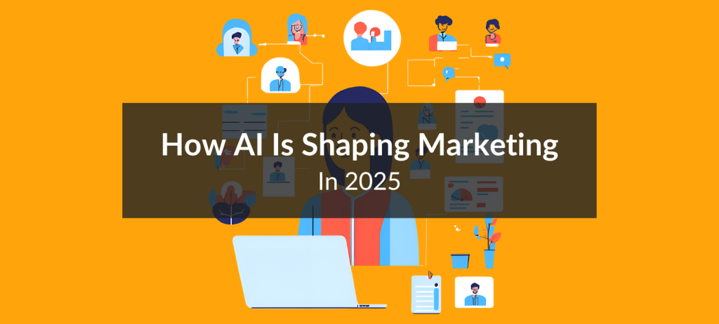 AI is shaping marketing in 2025, learn how.