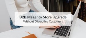 b2b magento store upgrade