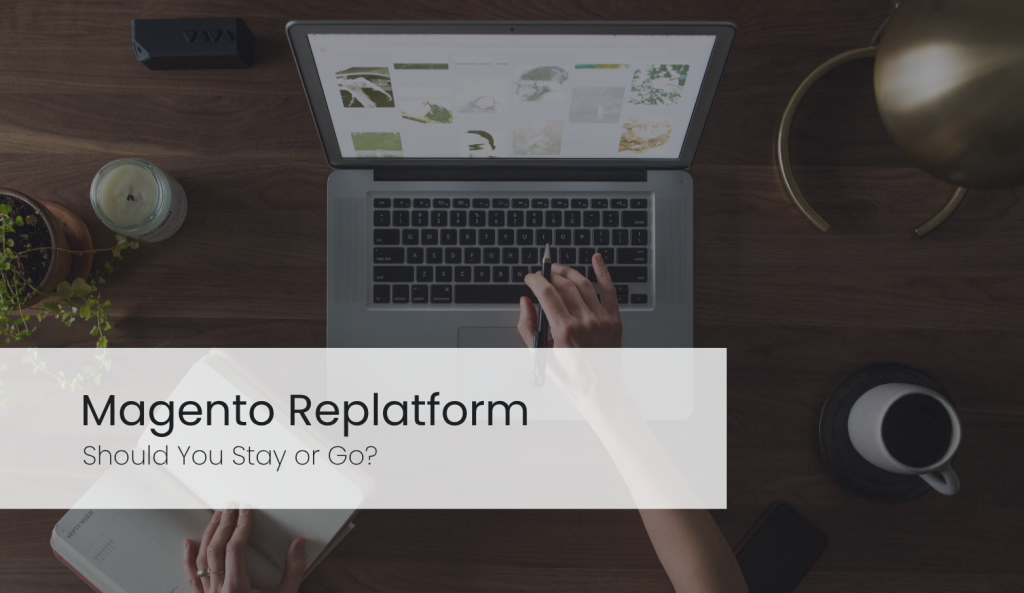 Magento Replatform: Should You Stay or Go? 5 magento replatform