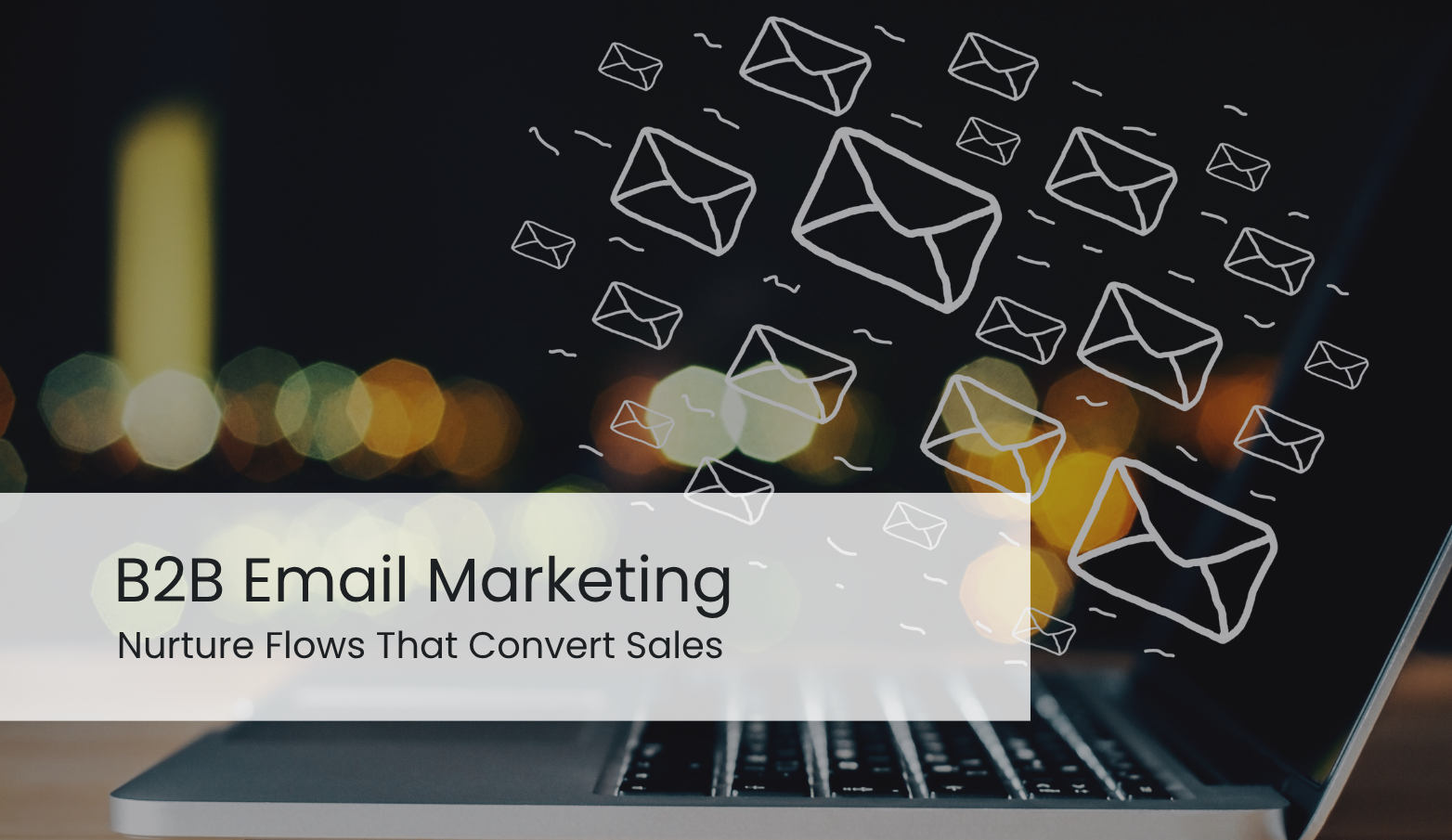 B2B Email Marketing: Nurture Flows That Convert Sales