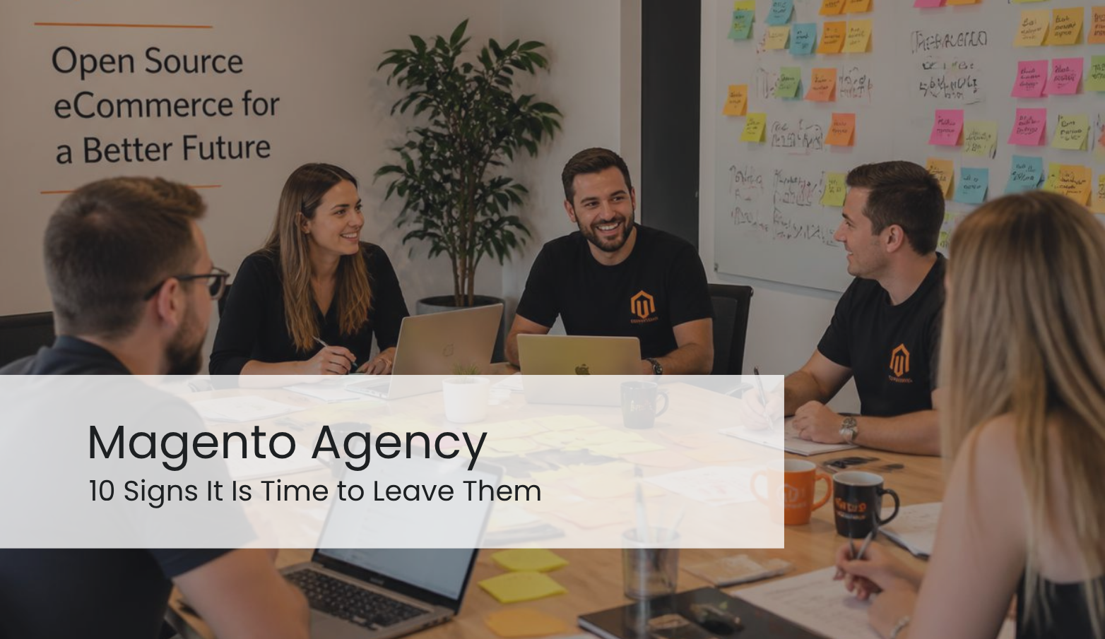 10 Signs It Is Time to Leave Your Magento Agency